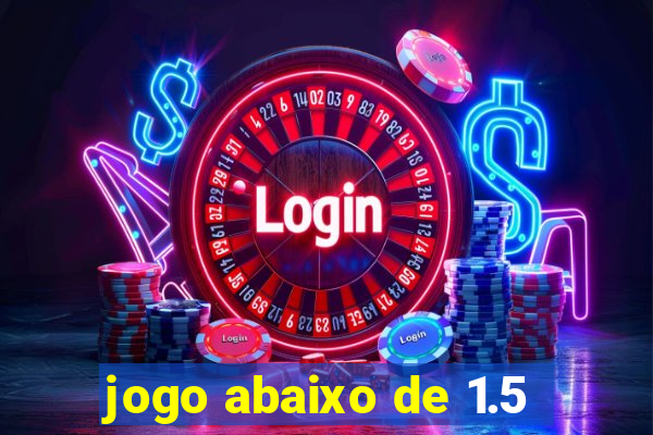 jogo abaixo de 1.5